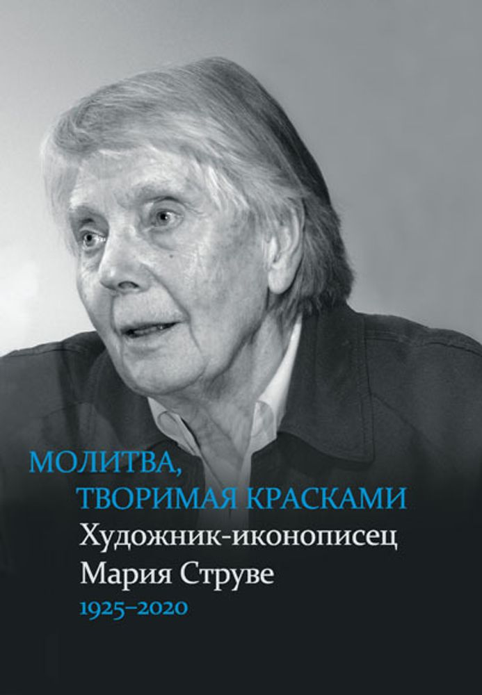 Молитва, творимая красками: художник-иконописец Мария Струве, 1925-2020: [к 100-летию со дня рождения]: [альбом]