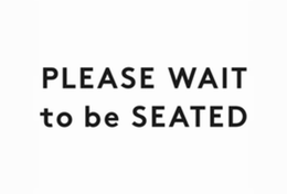 PLEASE WAIT to be SEATED