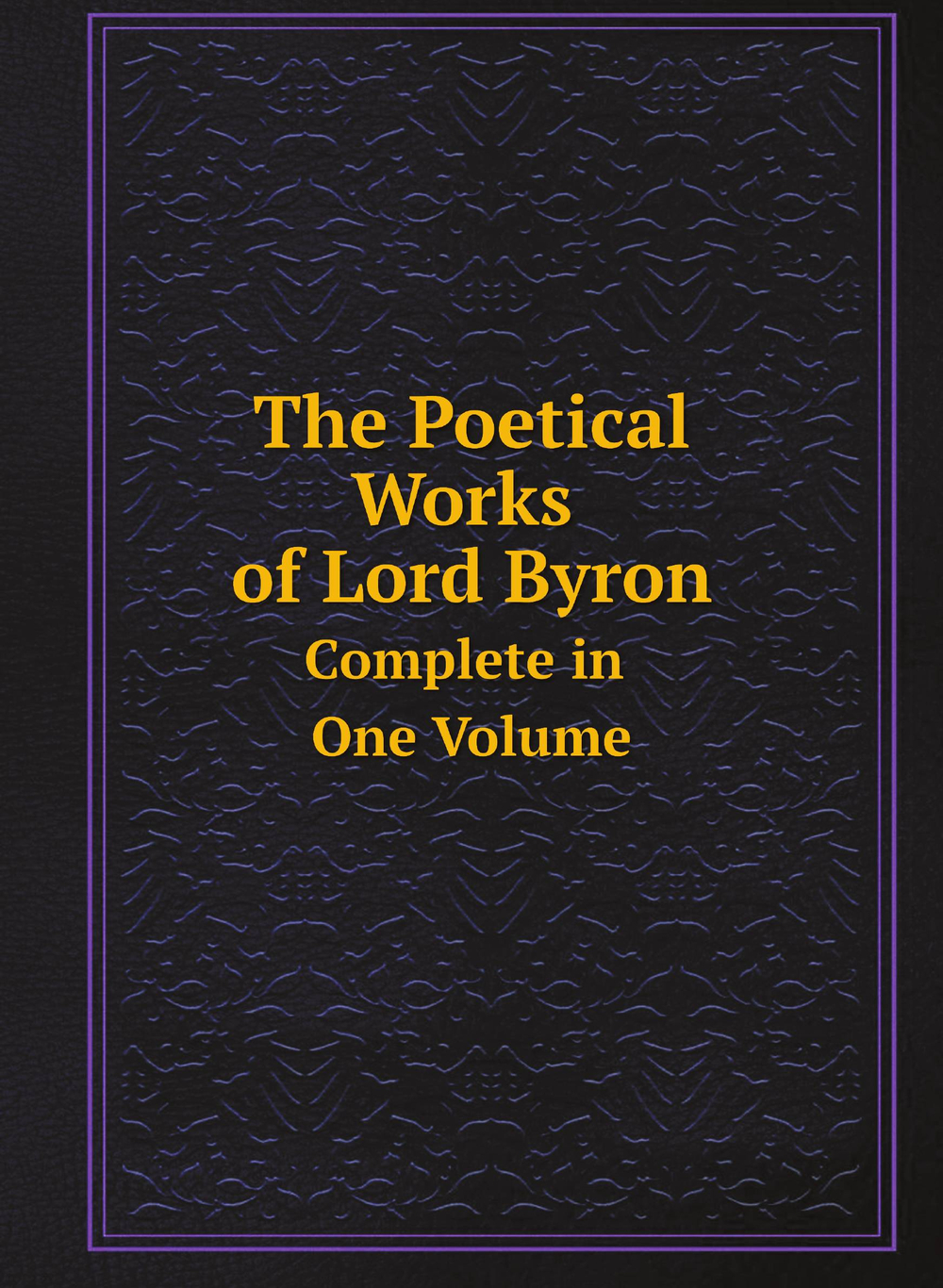 The Poetical Works of Lord Byron: Complete in One Volume | George Gordon Byron