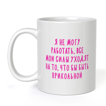 Кружка керамическая Я не могу работать, все мои силы уходят на то, что бы быть прикольной, 330 мл