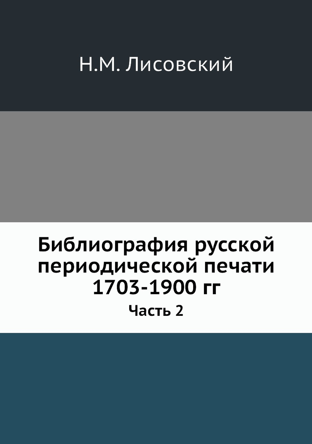 Библиография русской периодической печати 1703-1900 гг.. Часть 2 | Н.М. Лисовский