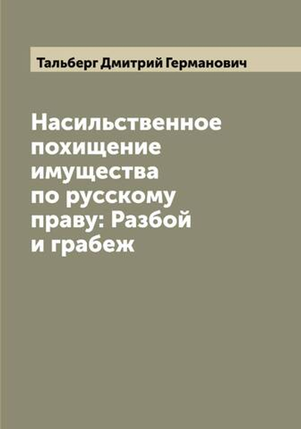 Насильственное похищение имущества по русскому праву: Разбой и грабеж | Тальберг Дмитрий Германович