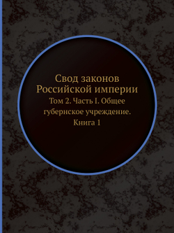 Свод законов Российской империи. Том 2. Часть I. Общее губернское учреждение. Книга 1 | Нет автора