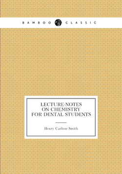 Lecture-notes on chemistry for dental students | Henry Carlton Smith