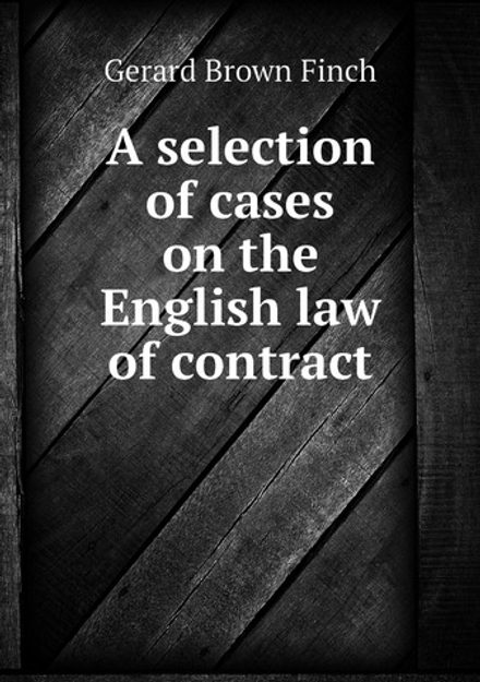 A selection of cases on the English law of contract | Gerard Brown Finch