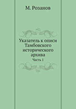 Указатель к описи Тамбовского исторического архива. Часть 1 | М. Розанов