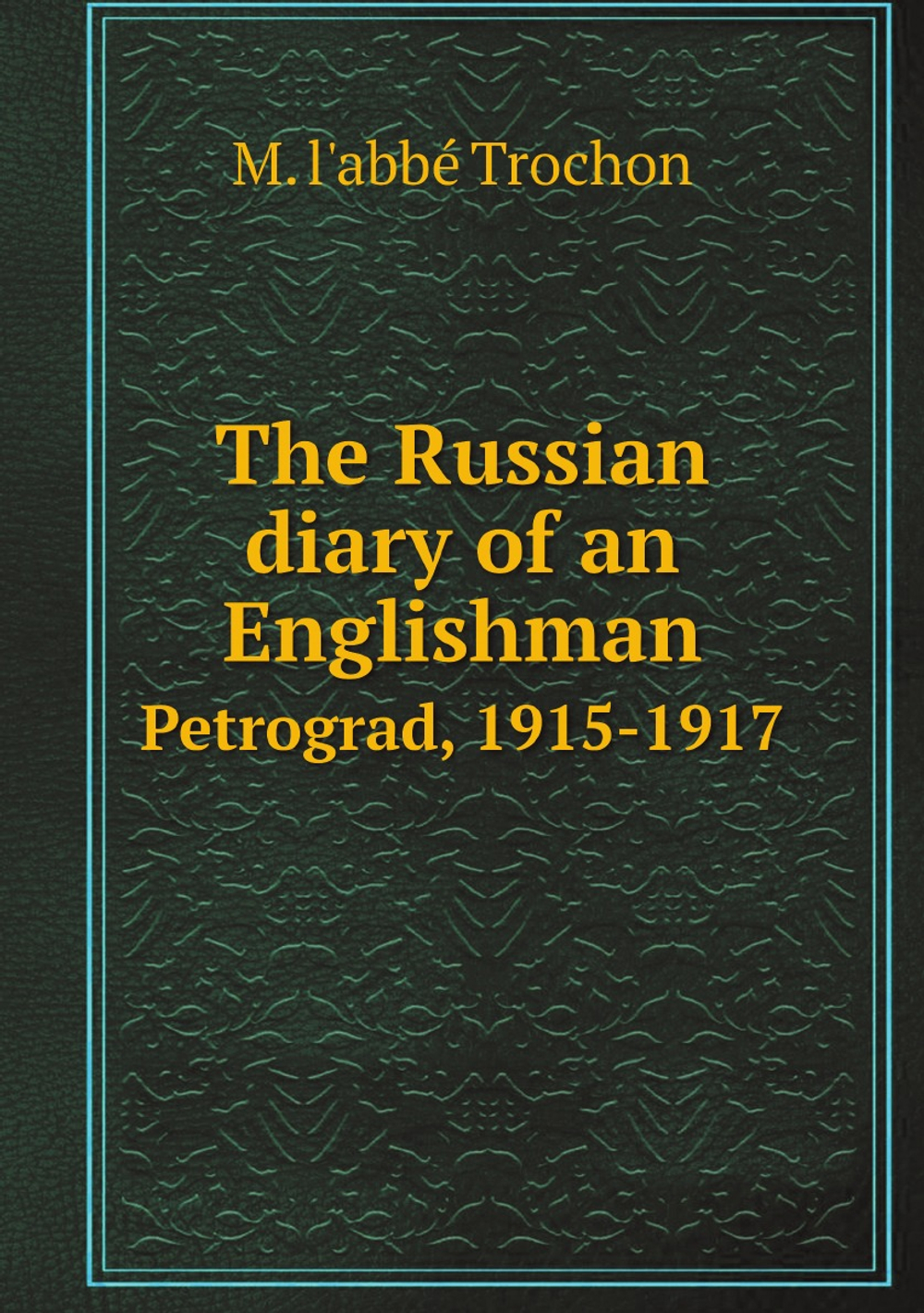 The Russian diary of an Englishman. Petrograd, 1915-1917 | M. l'abbé Trochon