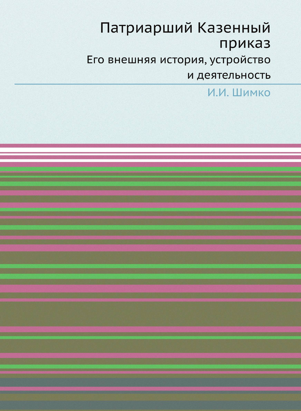 Патриарший Казенный приказ. Его внешняя история, устройство и деятельность | И.И. Шимко