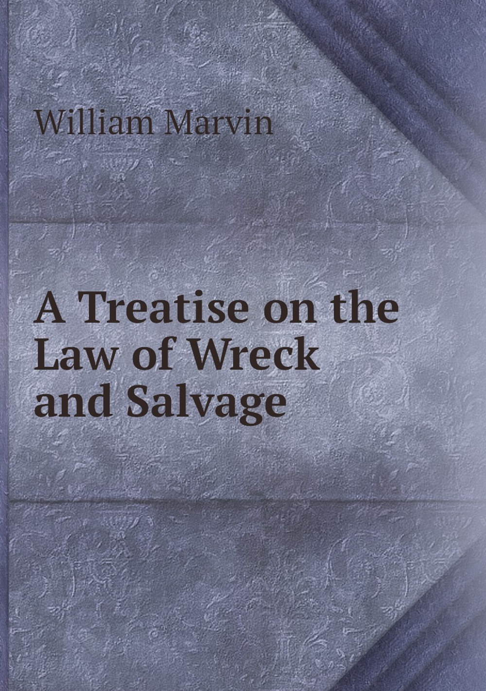 A Treatise on the Law of Wreck and Salvage | William Marvin