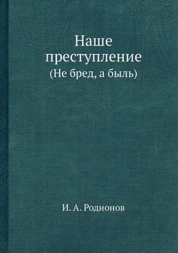Наше преступление. (Не бред, а быль) | И. А. Родионов