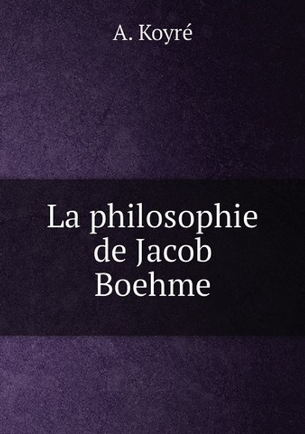 La philosophie de Jacob Boehme | A. Koyré