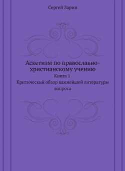 Аскетизм по православно-христианскому учению. Книга 1. Критический обзор важнейшей литературы вопроса | Сергей Зарин