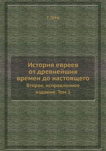 История евреев от древнейших времен до настоящего. Второе, исправленное издание. Том 1 | Г. Грец; О. Инбер