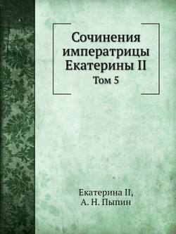 Сочинения императрицы Екатерины II. Том 5 | Екатерина II; А. Н. Пыпин