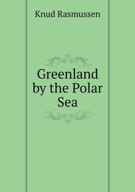 Greenland by the Polar Sea | Knud Rasmussen