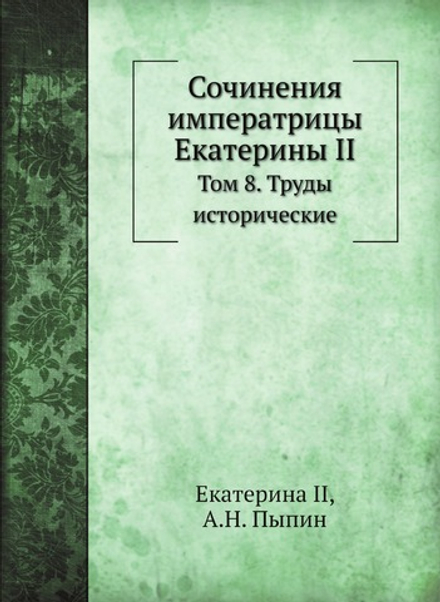 Сочинения императрицы Екатерины II. Том 8. Труды исторические | Екатерина II; А.Н. Пыпин