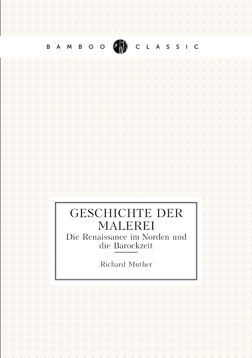 Geschichte der Malerei. Die Renaissance im Norden und die Barockzeit | Muther Richard