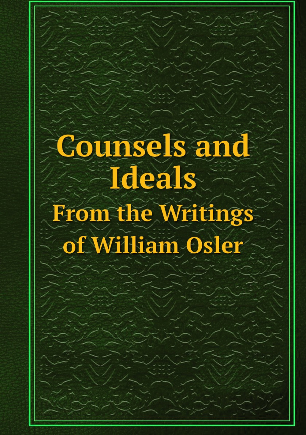 Counsels and Ideals. From the Writings of William Osler | William Osler