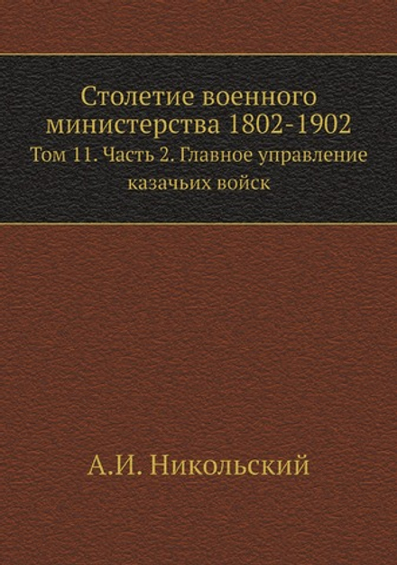 Столетие военного министерства 1802-1902. Том 11. Часть 2. Главное управление казачьих войск | А.И. Никольский