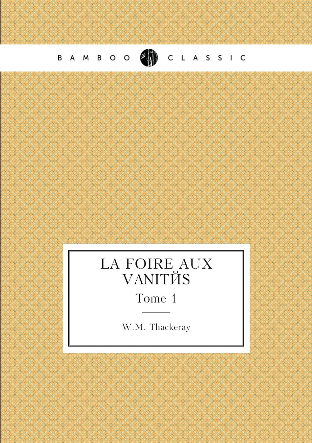 La Foire Aux Vanités. Tome 1 | W.M. Thackeray