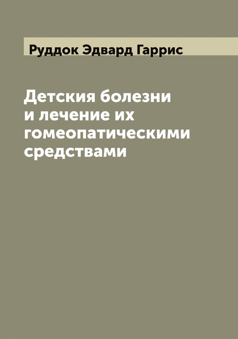 Детския болезни и лечение их гомеопатическими средствами | Руддок Эдвард Гаррис