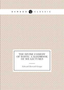 The Divine Comedy of Dante: A Handbook of Six Lectures | Griggs Edward Howard
