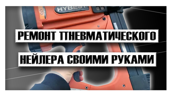 Ремонт пневматического нейлера своими руками