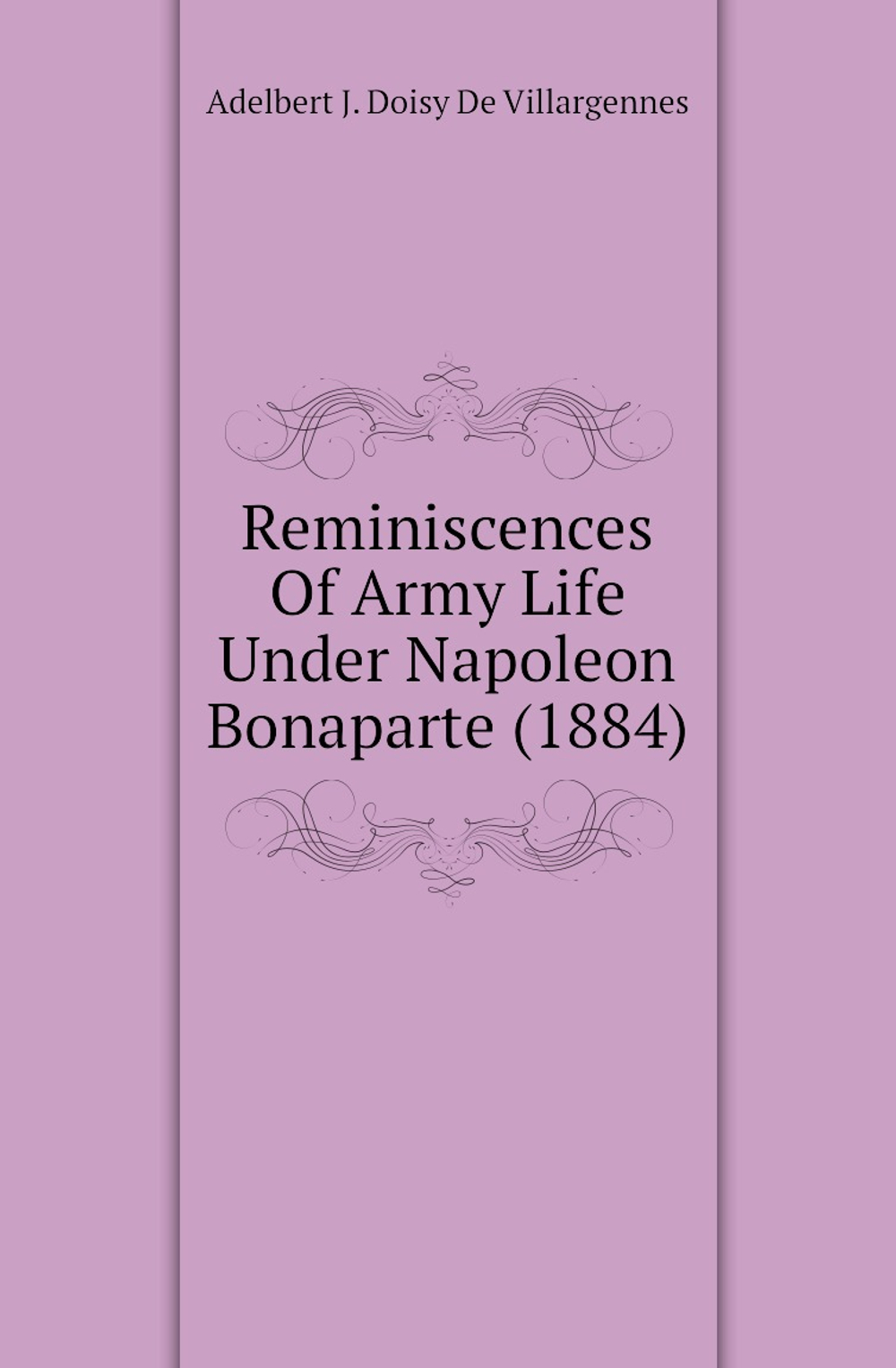 Reminiscences Of Army Life Under Napoleon Bonaparte (1884) | Adelbert J. Doisy De Villargennes