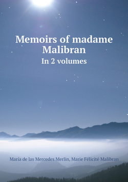 Memoirs of madame Malibran. In 2 volumes | María de las Mercedes Merlin; Marie Félicité Malibran