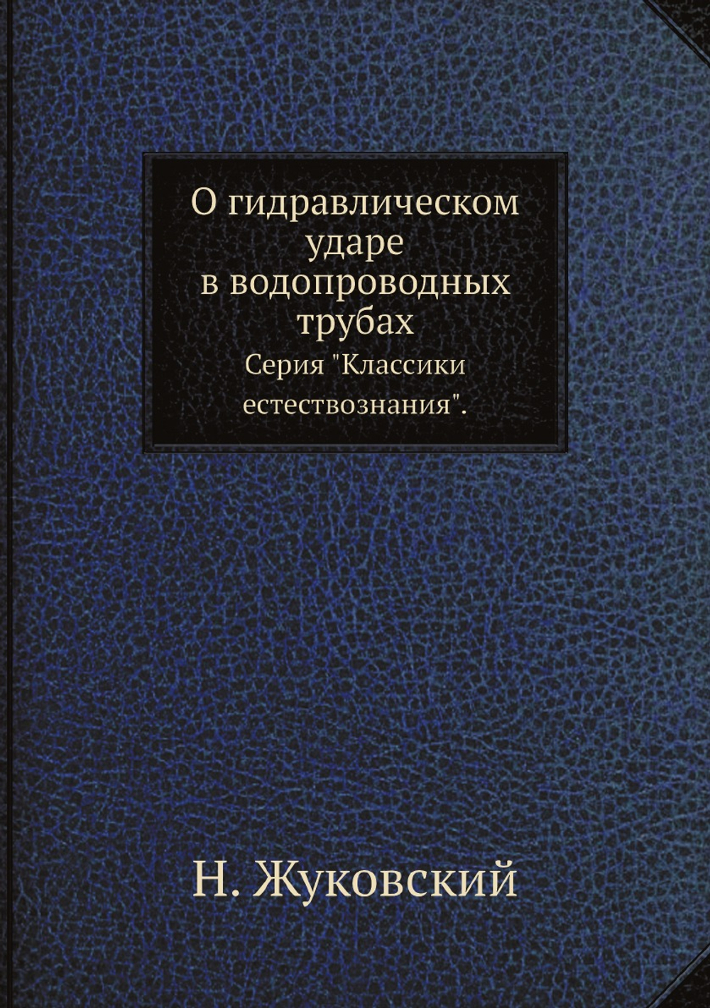 О гидравлическом ударе в водопроводных трубах. Серия "Классики естествознания". | Н. Жуковский
