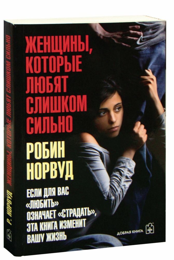 Женщины, которые любят слишком сильно. Если для Вас &quot;любить&quot; означает &quot;страдать&quot;, эта книга изменит Вашу жизнь