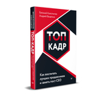 ТОП-КАДР. Как воспитать лучших продажников и занять пост СЕО