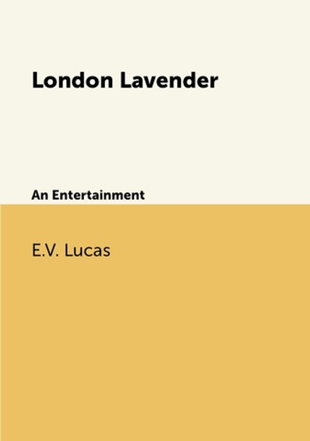 London Lavender. An Entertainment | E.V. Lucas