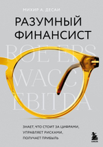 Разумный финансист. Знает, что стоит за цифрами, управляет рисками, получает прибыль. Михир А. Десаи