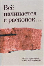 Всё начинается с раскопок... : сборник научных работ в честь В.И. Завьялова