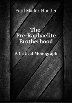 The Pre-Raphaelite Brotherhood. A Critical Monograph | Ford Madox Hueffer