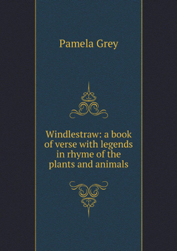 Windlestraw: a book of verse with legends in rhyme of the plants and animals | Pamela Grey