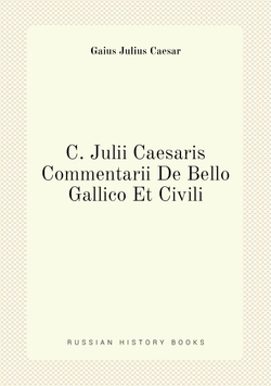C. Julii Caesaris Commentarii De Bello Gallico Et Civili | Caesar Gaius Julius