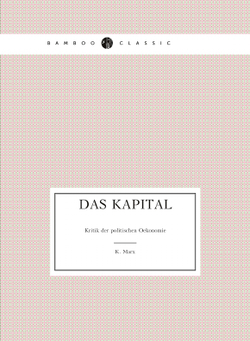 Das Kapital. Kritik der politischen Oekonomie | K. Marx