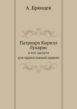 Патриарх Кирилл Лукарис. и его заслуги для православной церкви | А. Брянцев