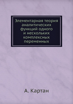 Элементарная теория аналитических функций одного и нескольких комплексных переменных | А. Картан