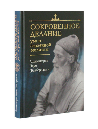 Сокровенное делание умно-сердечной молитвы. Архимандрит Наум (Байбородин)
