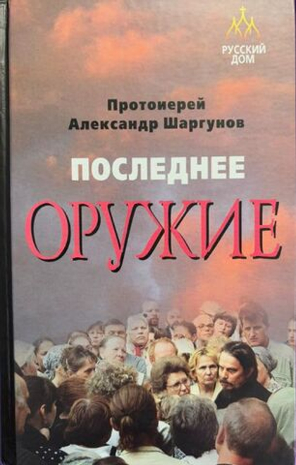 Последнее оружие. Протоиерей Александр Шаргунов