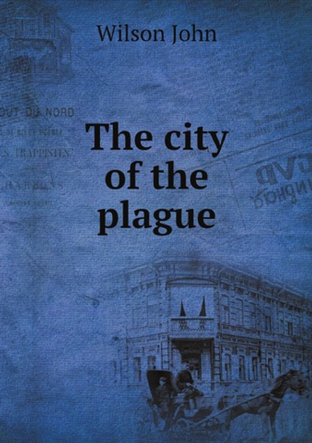 The city of the plague | Wilson John