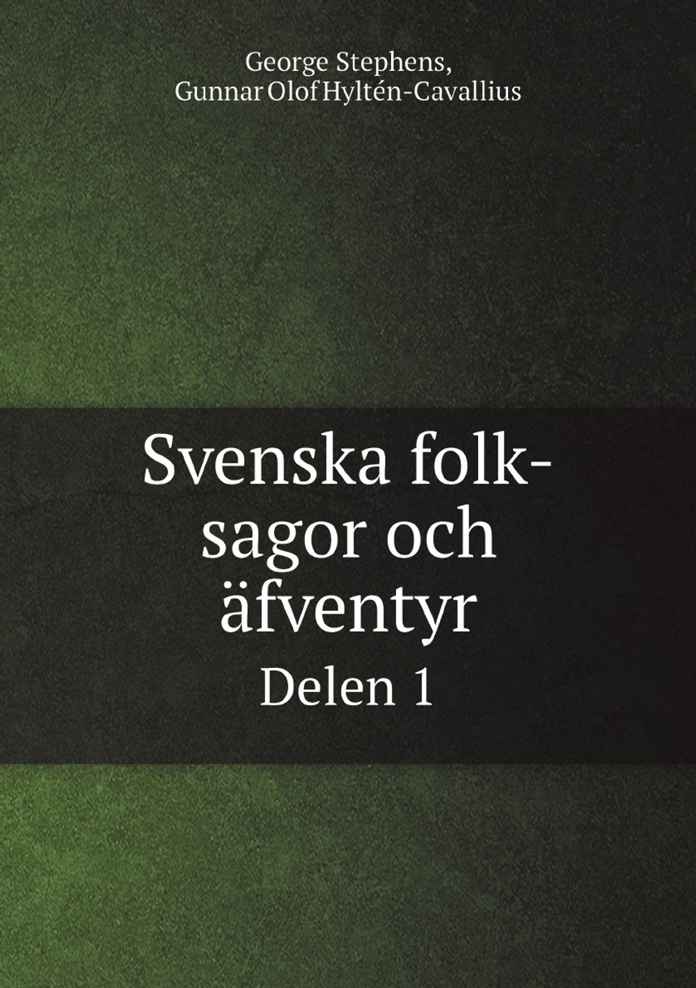 Svenska folk-sagor och äfventyr. Delen 1 | George Stephens; Gunnar Olof Hyltén-Cavallius