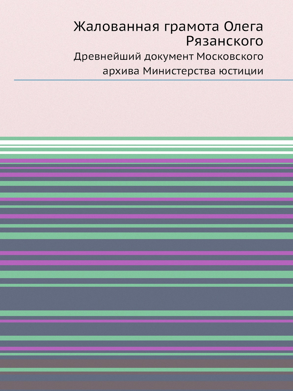 Жалованная грамота Олега Рязанского. Древнейший документ Московского архива Министерства юстиции | Нет автора