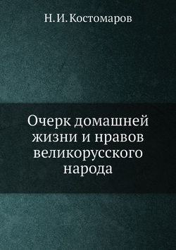 Очерк домашней жизни и нравов великорусского народа. Историческая монография | Н.И. Костомаров