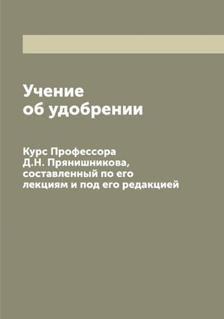 Учение об удобрении. Курс Профессора Д.Н. Прянишникова, составленный по его лекциям и под его редакцией | Прянишников Дмитрий Николаевич