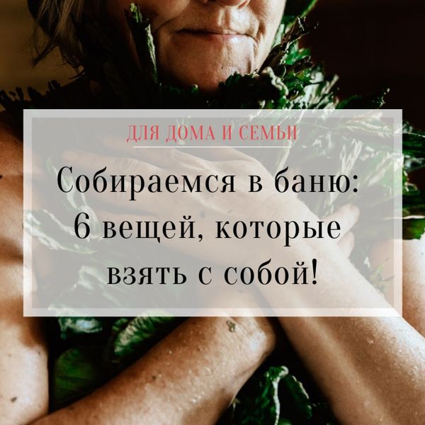 Собираемся в баню: 6 вещей, которые взять с собой!
