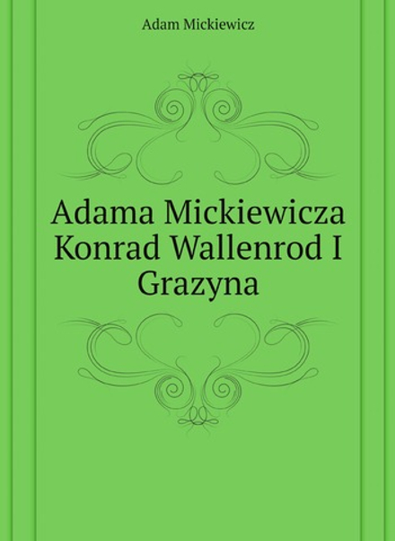 Adama Mickiewicza Konrad Wallenrod I Grazyna | Adam Mickiewicz